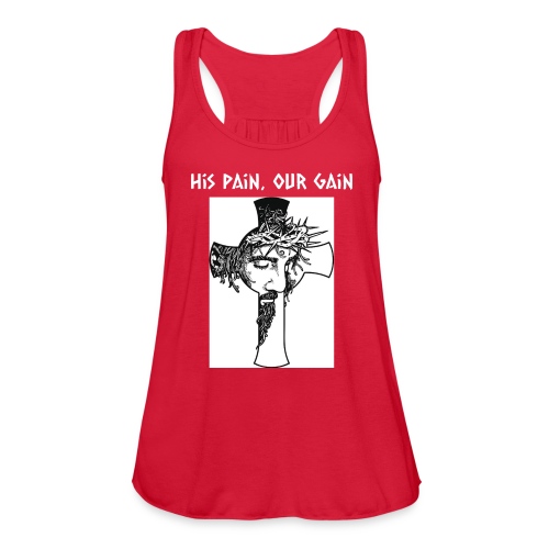 His Pain, Our Gain - Women's Flowy Tank Top by Bella