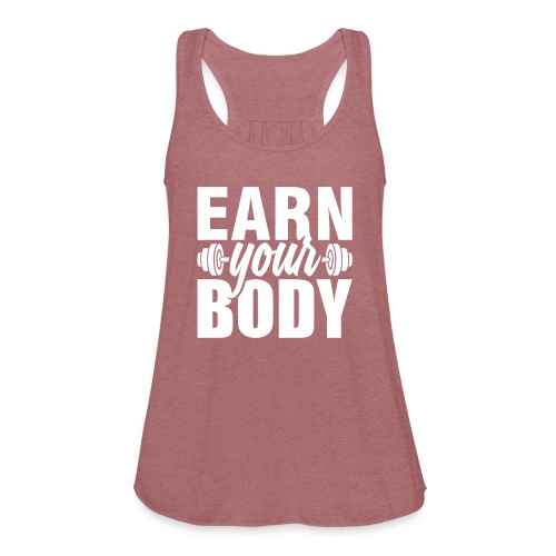 Earn your body - Women's Flowy Tank Top by Bella