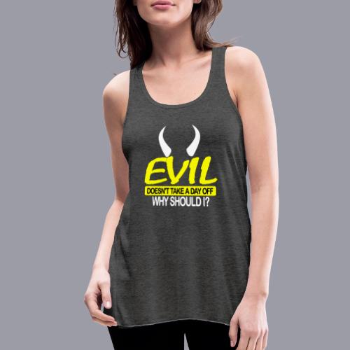 EVIL DOESN'T TAKE A DAY OFF - Women's Flowy Tank Top by Bella