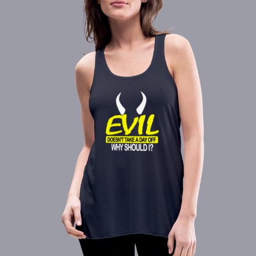EVIL DOESN'T TAKE A DAY OFF - Women's Flowy Tank Top by Bella