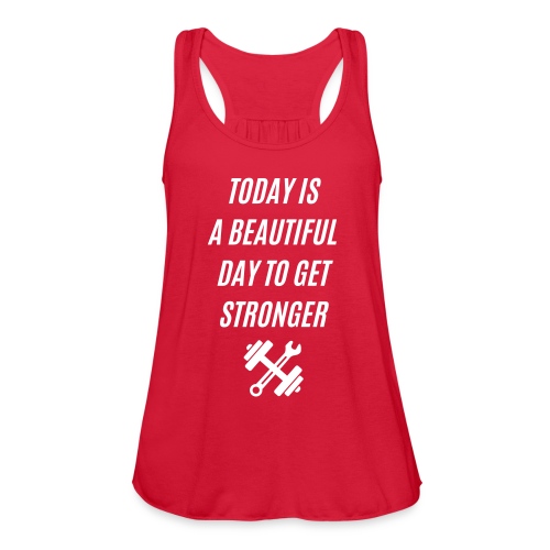 TODAY IS A BEAUTIFUL DAY TO GET STRONGER - Women's Flowy Tank Top by Bella