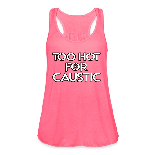Too Hot for Caustic -- white letters - Women's Flowy Tank Top by Bella