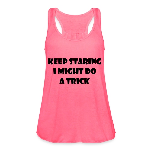 Keep staring might do sexy trick in my wheelchair - Women's Flowy Tank Top by Bella