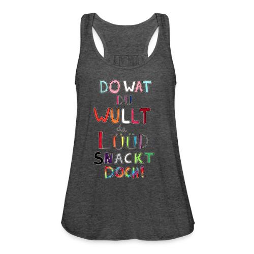 Do Wat Du Wullt de Luud Snackt Doch! - Women's Flowy Tank Top by Bella