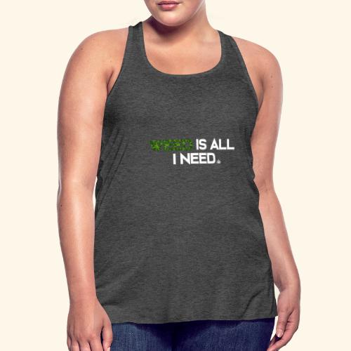 WEED IS ALL I NEED - T-SHIRT - HOODIE - CANNABIS - Women's Flowy Tank Top by Bella