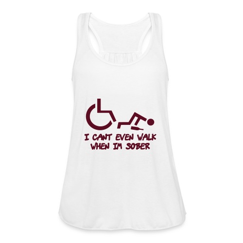 A wheelchair user also can't walk when he is sober - Women's Flowy Tank Top by Bella