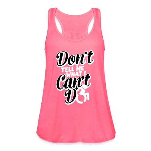 Don't tell me what I can't do with my wheelchair - Women's Flowy Tank Top by Bella