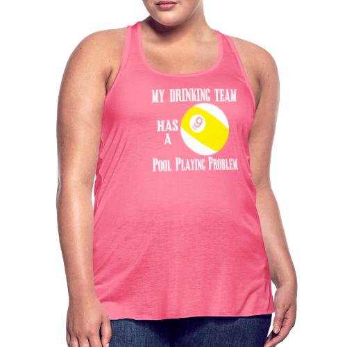 Drinking Team Has A Pool Playing Problem - Women's Flowy Tank Top by Bella