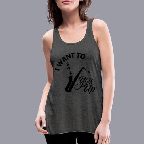 I WANT TO SAX YOU UP - Women's Flowy Tank Top by Bella