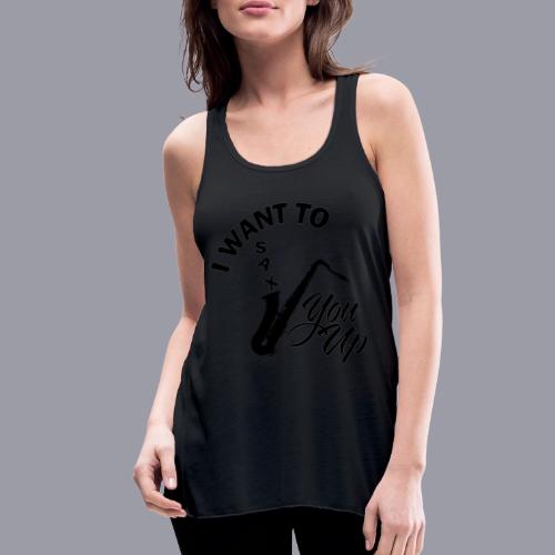 I WANT TO SAX YOU UP - Women's Flowy Tank Top by Bella