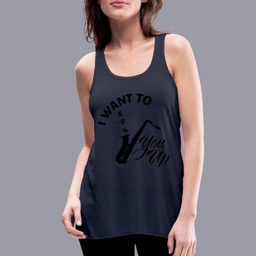 I WANT TO SAX YOU UP - Women's Flowy Tank Top by Bella