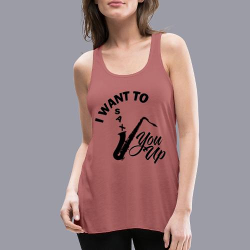 I WANT TO SAX YOU UP - Women's Flowy Tank Top by Bella