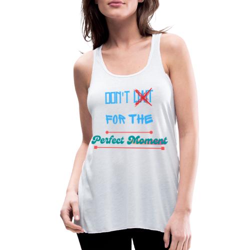 Don't Wait For The Perfect Moment T-Shirt - Women's Flowy Tank Top by Bella