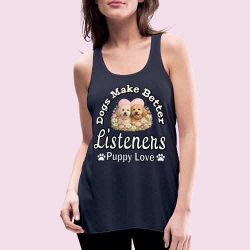 Dogs Make Better Listeners - Women's Flowy Tank Top by Bella