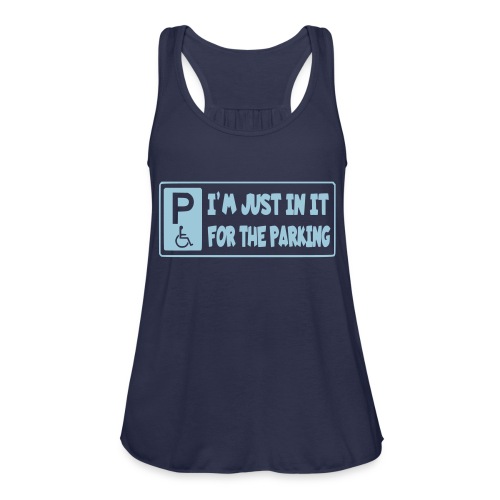 I'm only in a wheelchair for the parking - Women's Flowy Tank Top by Bella
