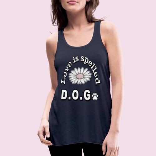 Love is Spelled D.O.G. | Cute Dog Lover Design - Women's Flowy Tank Top by Bella