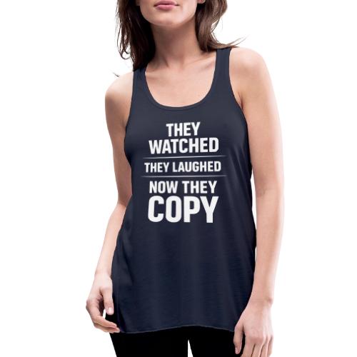 They Watched They Laughed Now They Copy Tee - Women's Flowy Tank Top by Bella