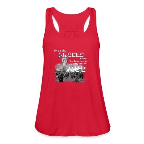 Even the Angels know. We don't bow but to GOD.... - Women's Flowy Tank Top by Bella