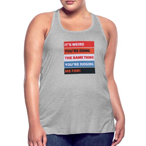 Funny Sarcastic Shirt – It’s Weird - Women's Flowy Tank Top by Bella