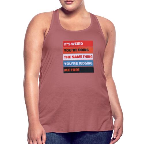 Funny Sarcastic Shirt – It’s Weird - Women's Flowy Tank Top by Bella