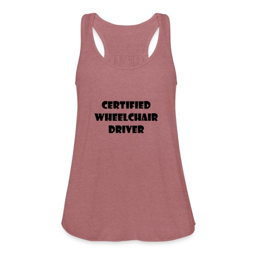 Certified wheelchair driver. Humor shirt - Women's Flowy Tank Top by Bella