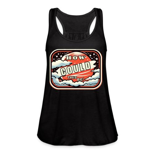 How Could This Be - Women's Flowy Tank Top by Bella