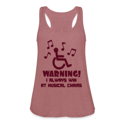 Wheelchair users always win at musical chairs - Women's Flowy Tank Top by Bella