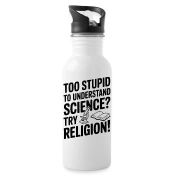 Too Stupid to Understand Science? Try Religion! - 20 oz Water Bottle - white - Right