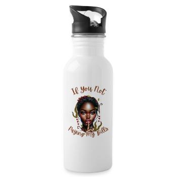 If You Not Paying My Bills - 20 oz Water Bottle - white - Right