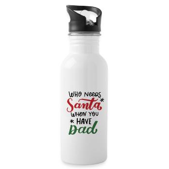 Who needs Santa when you have dad - 20 oz Water Bottle - white - Right