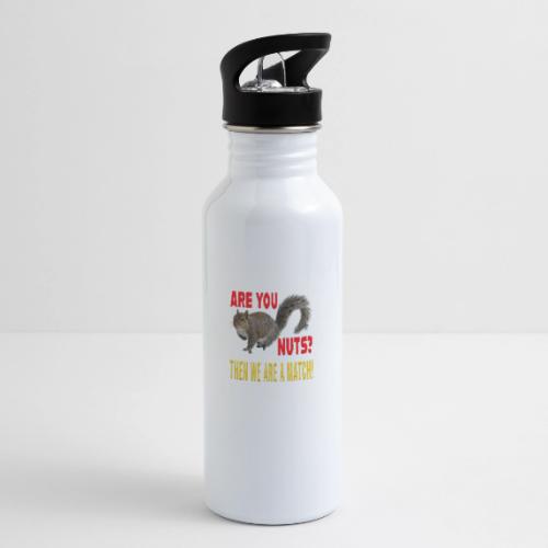 Are You Nuts? Then we are a match! - 20 oz Water Bottle