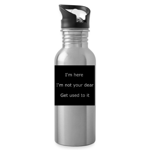 I'M HERE, I'M NOT YOUR DEAR, GET USED TO IT. - Water Bottle