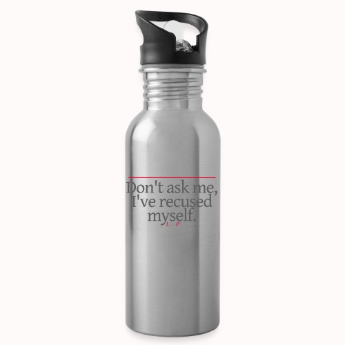 Don't ask me, I've recused myself. - Water Bottle