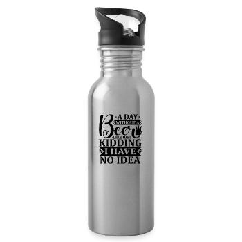 A day without a beer is like just kidding i have - 20 oz Water Bottle - silver - Right