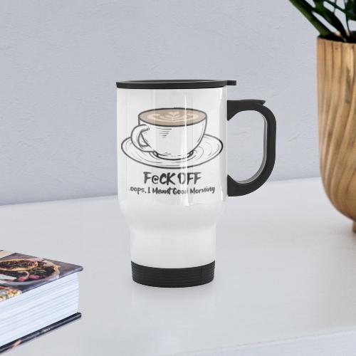 F@ck Off - Ooops, I meant Good Morning! - Travel Mug with Handle