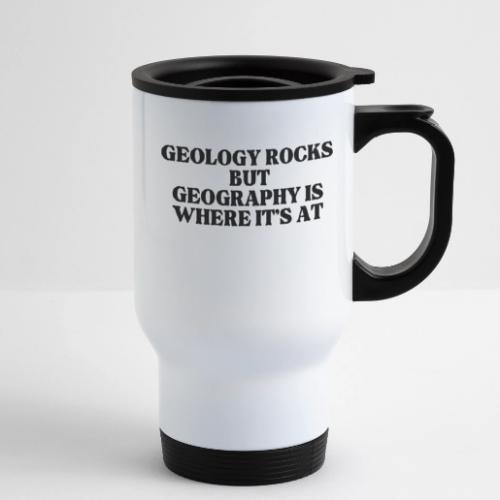 geology rocks but geography is where it's at - 14 oz Travel Mug with Handle