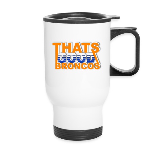 ThatsGoodBroncos - Travel Mug with Handle