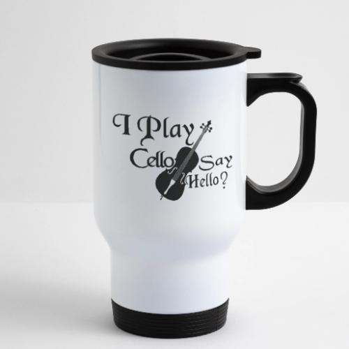 I PLAY CELLO - SAY HELLO! - 14 oz Travel Mug with Handle