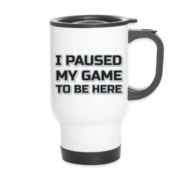 I Paused My Game To Be Here - 14 oz Travel Mug with Handle - white - Front