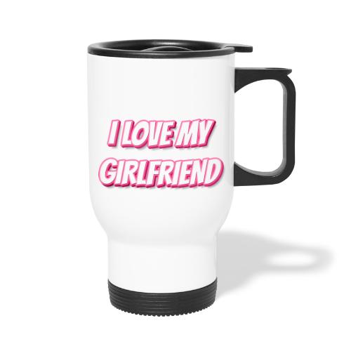 I Love My Girlfriend T-Shirt - Customizable - Travel Mug with Handle