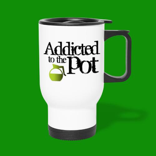 Addicted to the Pot - Travel Mug with Handle