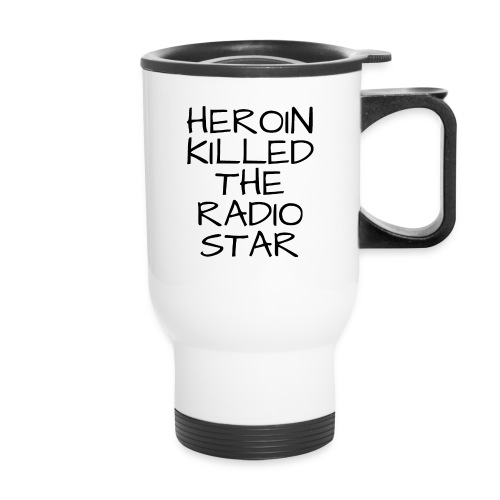 HEROIN KILLED THE RADIO STAR - 14 oz Travel Mug with Handle