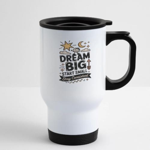 Dream Big Start Small Stay Consistent - 14 oz Travel Mug with Handle