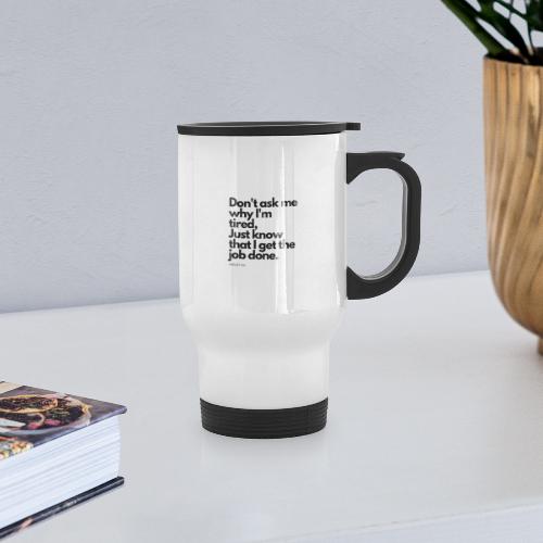 Don't ask me why I'm tired Quote - 14 oz Travel Mug with Handle