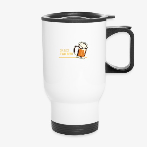 Two beer or not tWo beer - Travel Mug with Handle