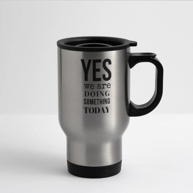 Yes We Are Doing Something Today (black text)