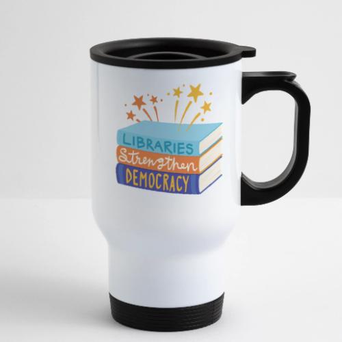 Libraries Strengthen Democracy - 14 oz Travel Mug with Handle