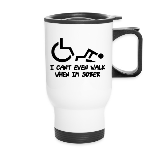 A wheelchair user also can't walk when he is sober - Travel Mug with Handle