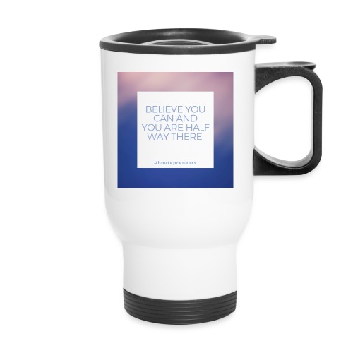 Believe you can and you are half way there - Travel Mug with Handle
