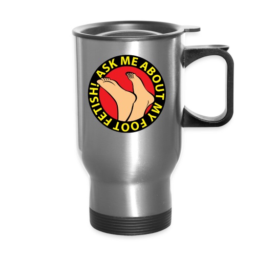ASK ME ABOUT MY FOOT FETISH! - Travel Mug with Handle